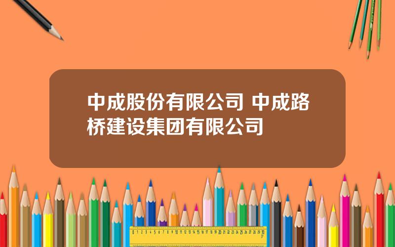 中成股份有限公司 中成路桥建设集团有限公司